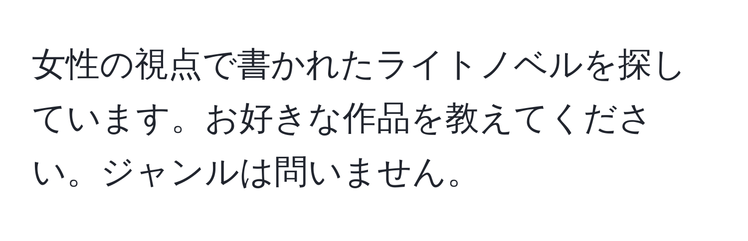 女性の視点で書かれたライトノベルを探しています。お好きな作品を教えてください。ジャンルは問いません。