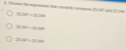 Choase the expression than correcly congares 15,347 and 15,149
25347=25349
25347+15348
25347>15349