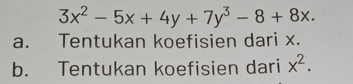 3x^2-5x+4y+7y^3-8+8x. 
a. Tentukan koefisien dari x. 
b. Tentukan koefisien dari x^2.