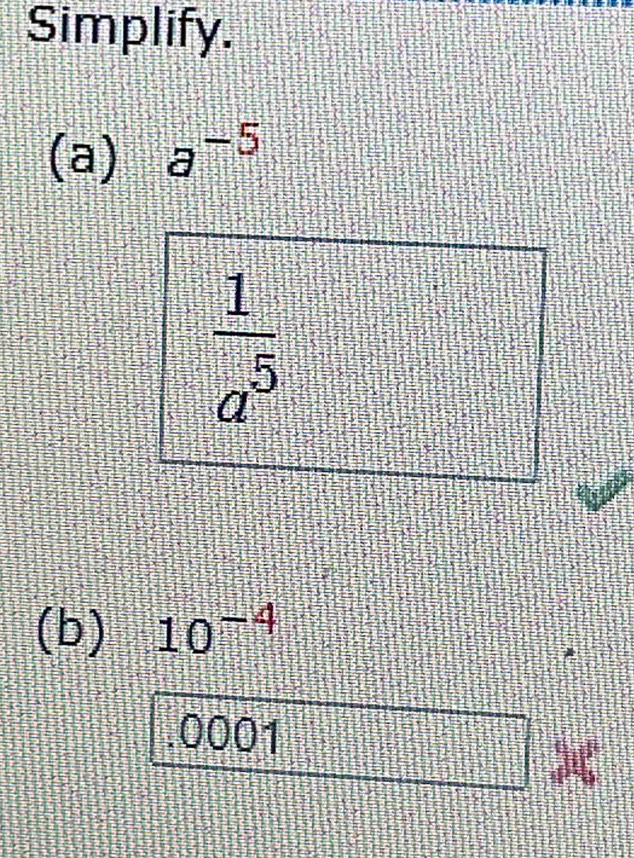 Simplify. 
(a) a^(-5)
 1/a^5 
(b) 10^(-4).0001 6