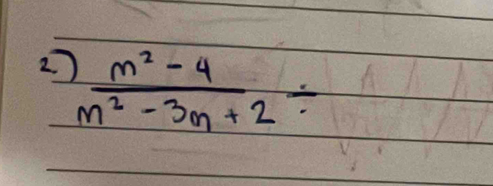 2  (m^2-4)/m^2-3m+2 /