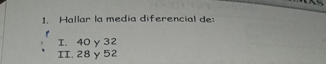 Hallar la media diferencial de: 
I. 40 γ32
II. 28 γ 52