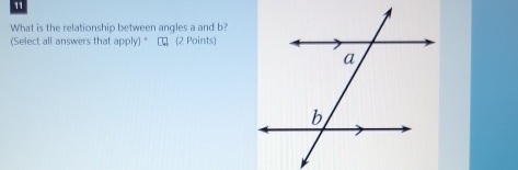 What is the relationship between angles a and b? 
(Select all answers that apply) * €ロ (2 Points)