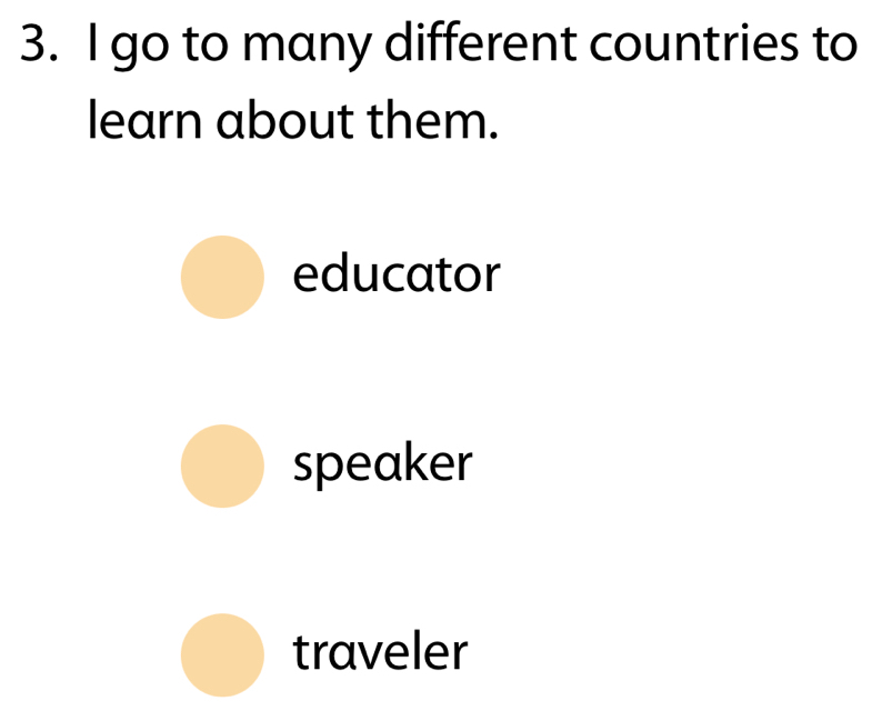 go to many different countries to
learn about them.
educator
speaker
traveler