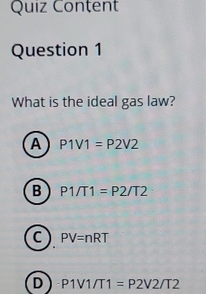 Quiz Conțent
Question 1
What is the ideal gas law?
A P1V1=P2V2
B P1/T1=P2/T2
C PV=nRT
D P1V1/T1=P2V2/T2