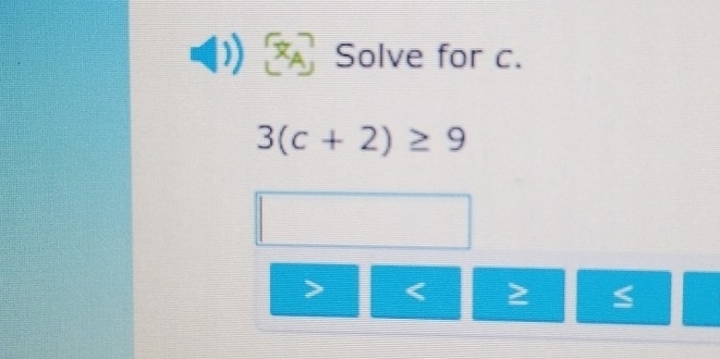 Solve for c.
3(c+2)≥ 9

≤