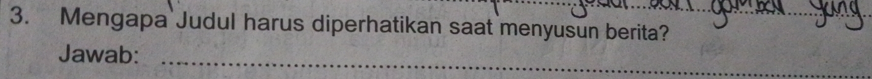 Mengapa Judul harus diperhatikan saat menyusun berita? 
Jawab:_