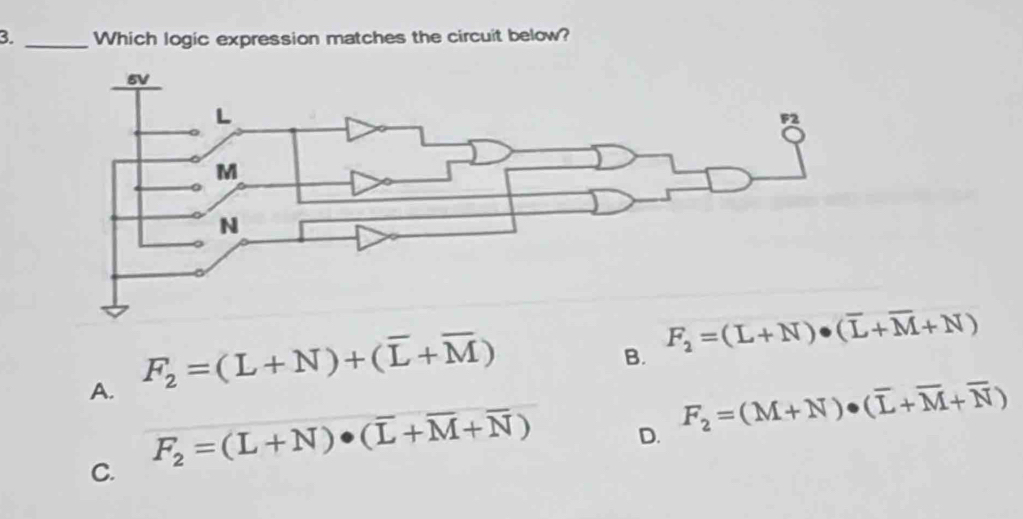 Which logic expression matches the circuit below?
A. F_2=(L+N)+(overline L+overline M)
B.
C. F_2=(L+N)· (overline L+overline M+overline N)
D. F_2=(M+N)· (overline L+overline M+overline N)