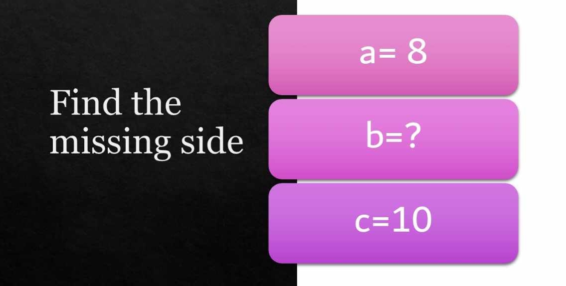 a=8
Find the 
missing side
b= ?
c=10