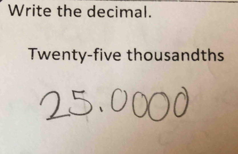 Write the decimal. 
Twenty-five thousandths