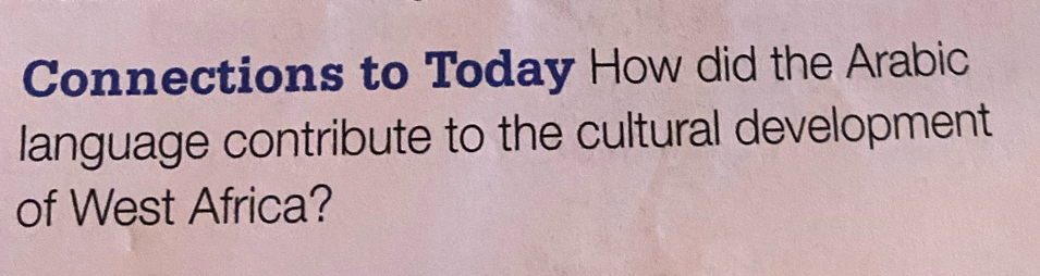 Connections to Today How did the Arabic 
language contribute to the cultural development 
of West Africa?