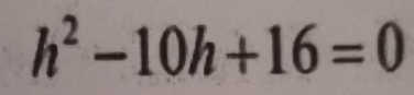 h^2-10h+16=0