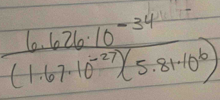 frac 6.626.10^(-34)(1.67· 10^(-27))(5.81· 10^(b^6)