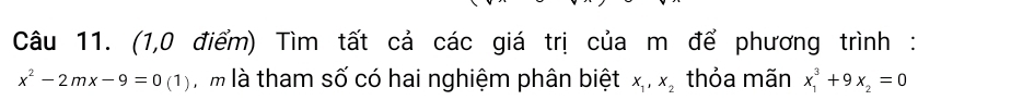 (1,0 điểm) Tìm tất cả các giá trị của m để phương trình :
x^2-2mx-9=0(1) à m là tham số có hai nghiệm phân biệt x_1, x_2 thỏa mãn x_1^(3+9x_2)=0