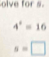 olve for s.
4^4=16
s=□