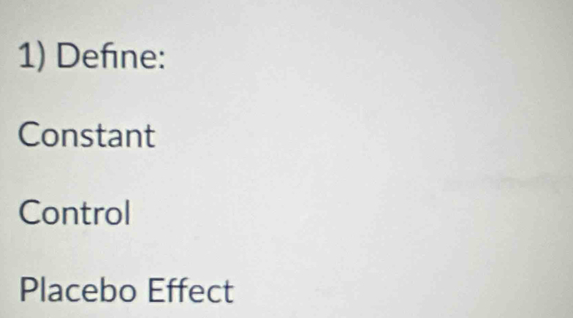 Define:
Constant
Control
Placebo Effect