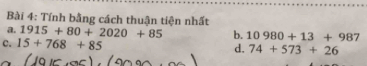 Tính bằng cách thuận tiện nhất 
a. 1915+80+2020+85 b. 10980+13+987
C. 15+768+85 d. 74+573+26