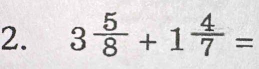 3 5/8 +1 4/7 =