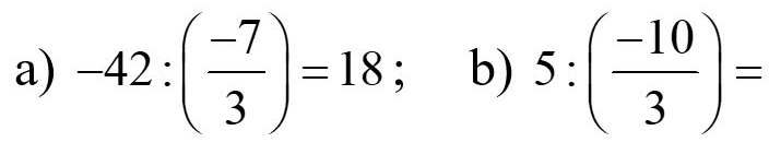 -42:( (-7)/3 )=18; b) 5:( (-10)/3 )=