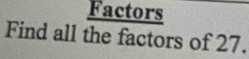 Factors
2x+1=x+1
Find all the f ctors of 27.