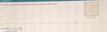 The siven expression represents the area. Find the side liength of the square.
c
The length of one side is      pay your ansver "