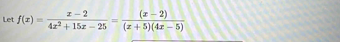 Let f(x)= (x-2)/4x^2+15x-25 = ((x-2))/(x+5)(4x-5) 