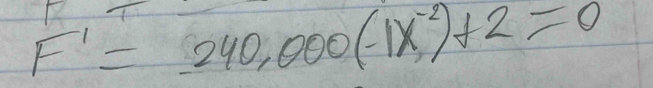 F'=240,000(-1x^(-2))+2=0
∠