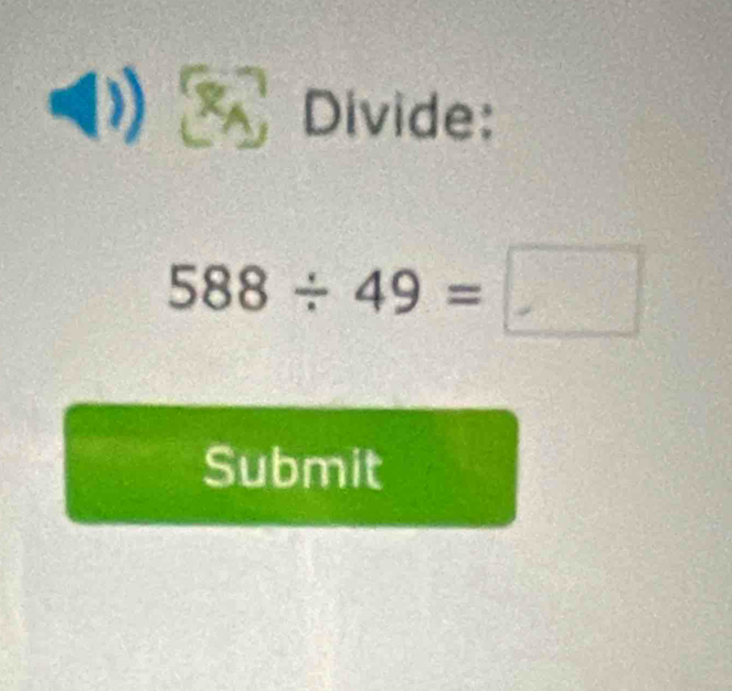 Divide:
588/ 49=□
Submit