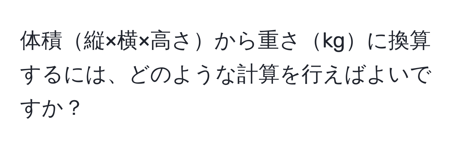 体積縦×横×高さから重さkgに換算するには、どのような計算を行えばよいですか？