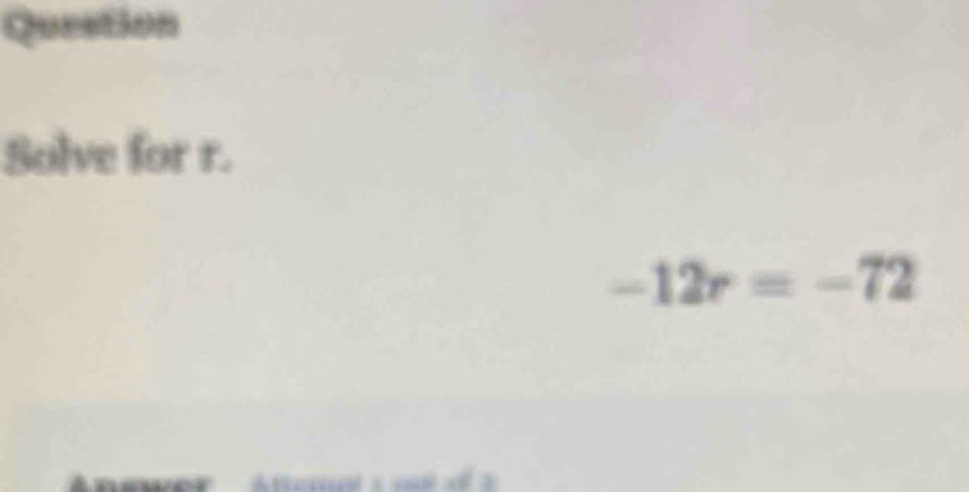 Question 
Solve for r.
-12r=-72