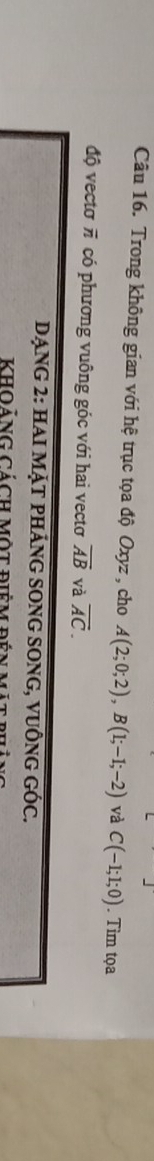 Trong không gian với hệ trục tọa độ Oxyz , cho A(2;0;2), B(1;-1;-2) và C(-1;1;0). Tìm tọa 
độ vectơπ có phương vuông góc với hai vectơ overline AB và overline AC. 
ạnG 2: HAI Mặt pHÁnG sONG SONG, vUÔnG GÓc. 
KhOảnG Cách Một điệm đến mặt phả