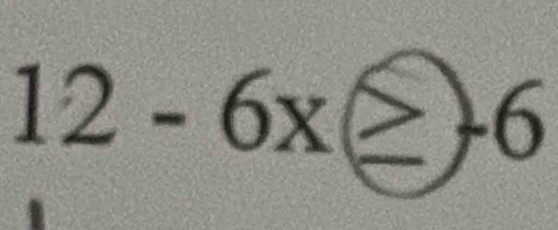 12-6x≥ _  -6