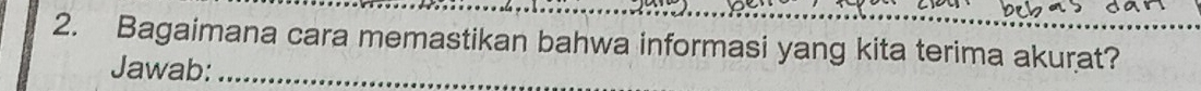 Bagaimana cara memastikan bahwa informasi yang kita terima akurat? 
Jawab:_