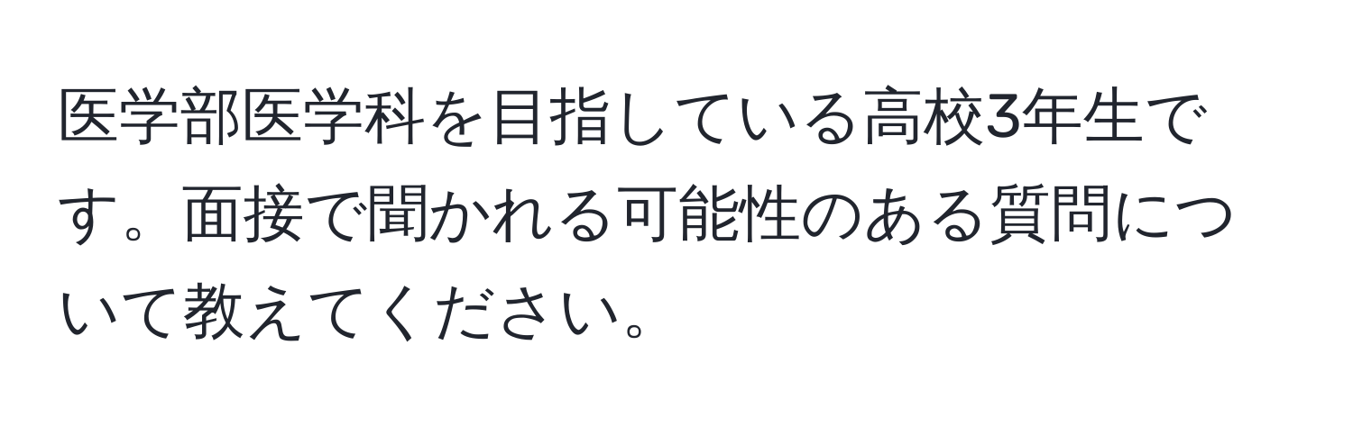 医学部医学科を目指している高校3年生です。面接で聞かれる可能性のある質問について教えてください。