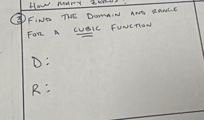 How MANY ZEYOS: 
I FIND THE DOmAIN AND RANGE 
FOR A CUBIC FUNCTON 
D: 
R: