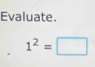 Evaluate.
1^2=□