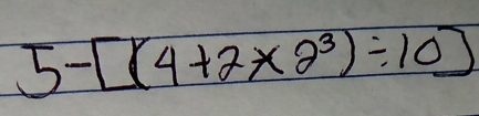 5-[(4+2* 2^3)/ 10]