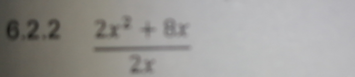 6,2.2
 (2x^2+8x)/2x 