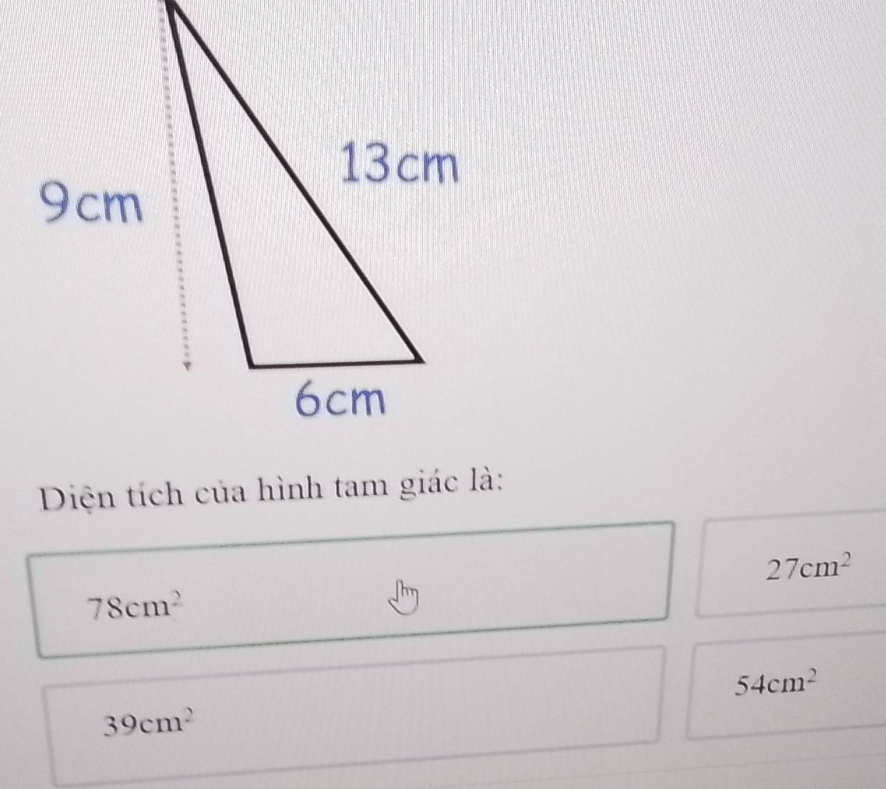 Diện tích của hình tam giác là:
27cm^2
78cm^2
54cm^2
39cm^2