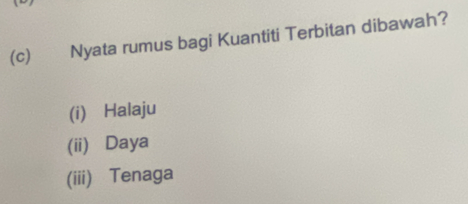 Nyata rumus bagi Kuantiti Terbitan dibawah?
(i) Halaju
(ii) Daya
(iii) Tenaga