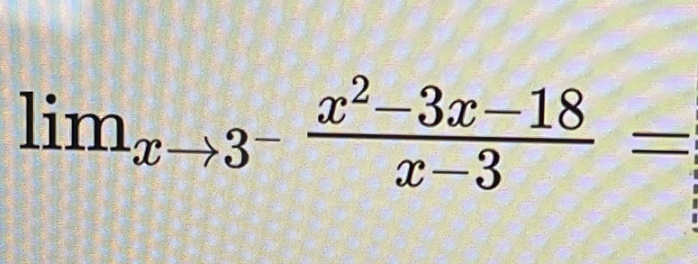 lim_xto 3^- (x^2-3x-18)/x-3 =