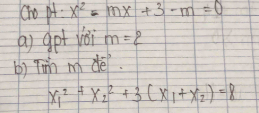 cto pt. x^2-mx+3-m=0
a) gpt jèi m=2
b) Tin m de.
x^2_1+x^2_2+3(x_1+x_2)=8