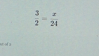  3/2 = x/24 
ut of 2