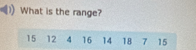 What is the range?
15 12 4 16 14 18 7 15