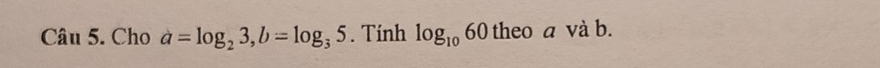 Cho a=log _23, b=log _35. Tính log _1060 theo a và b.