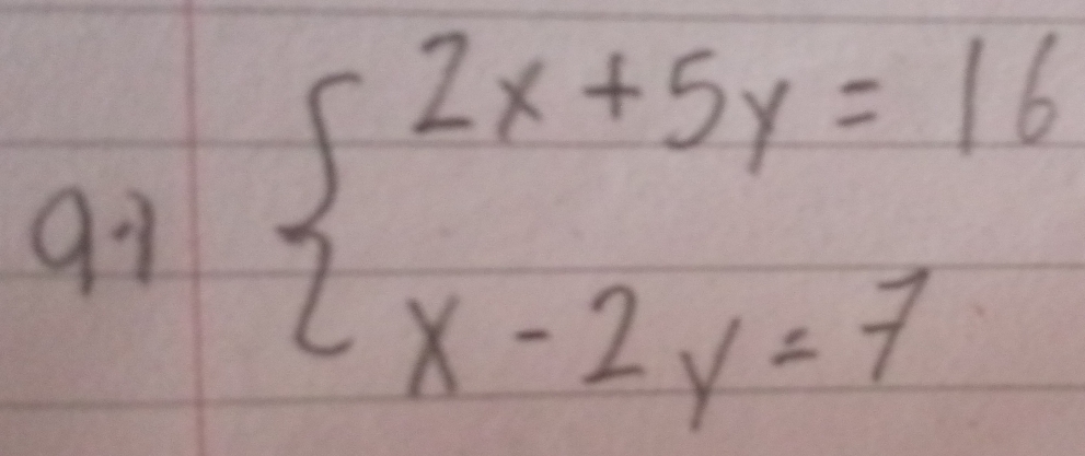 91 beginarrayl 2x+5y=16 x-2y=7endarray.