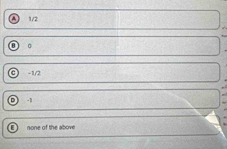 a 1/2
B) 0
c) -1/2
D -1
E none of the above