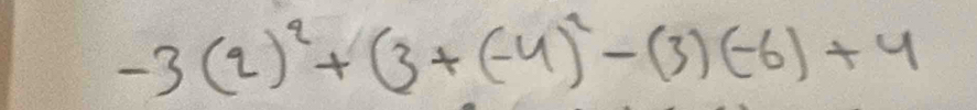 -3(2)^2+(3+(-4)^2-(3)(-6)+4