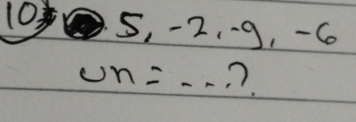 10② 5, -2. 9, -6
u_n ?