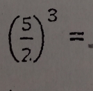 ( 5/2 )^3=